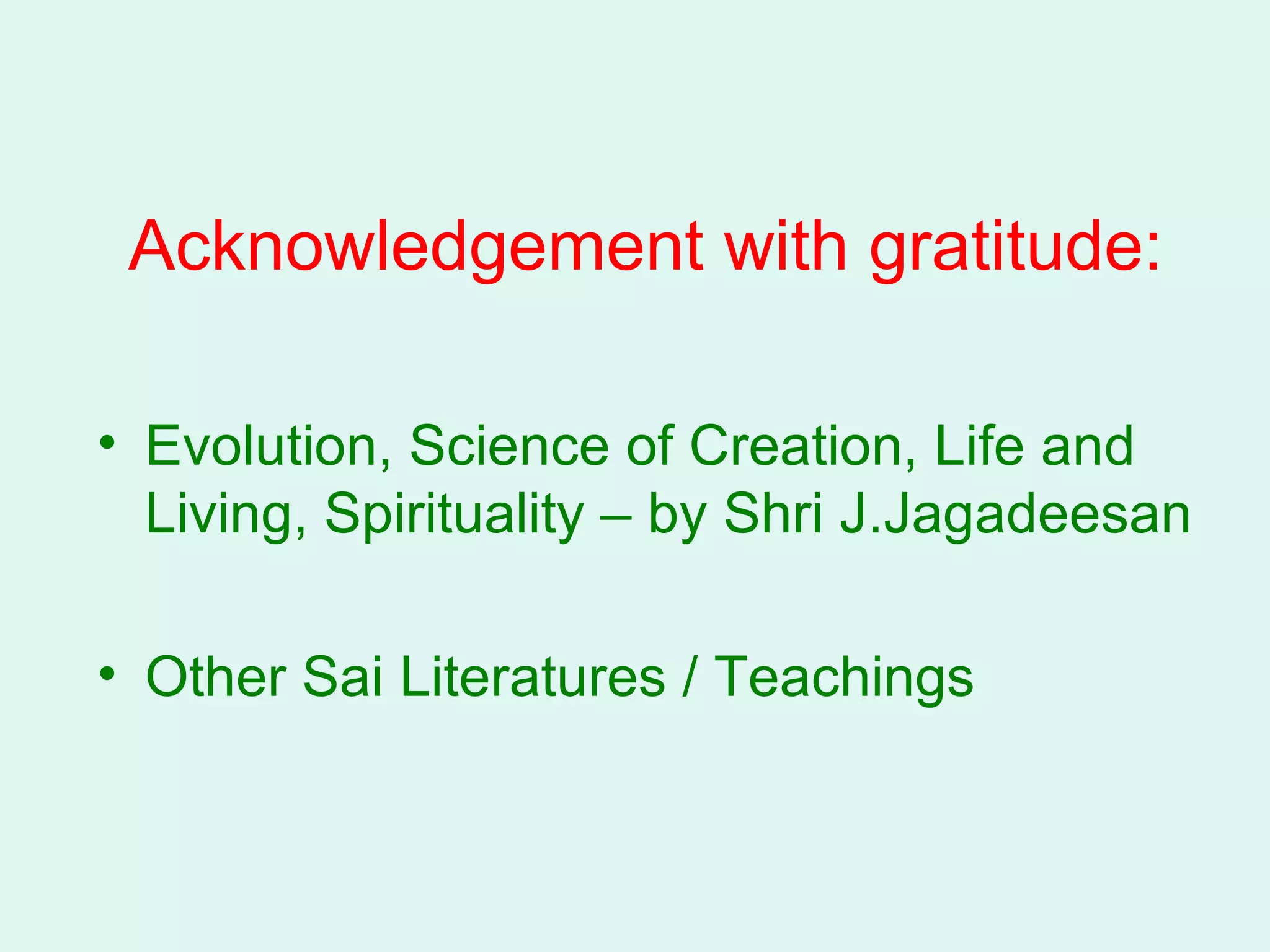 Acknowledgement with gratitude: Evolution, Science of Creation, Life and Living, Spirituality – by Shri J.Jagadeesan Other Sai Literatures / Teachings 