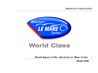 Brand Impact of the American Le Mans Series January, 2009 