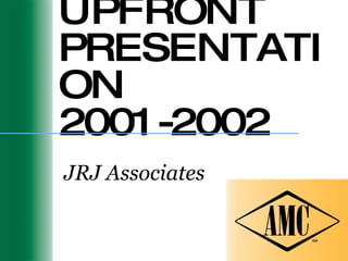 UPFRONT PRESENTATION 2001-2002 JRJ Associates 