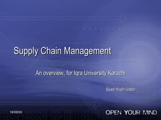 Supply Chain Management An overview, for Iqra University Karachi Syed Wajih Uddin 