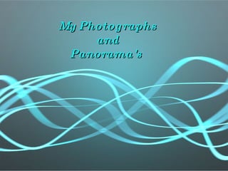 My   Photographs and Panorama's   