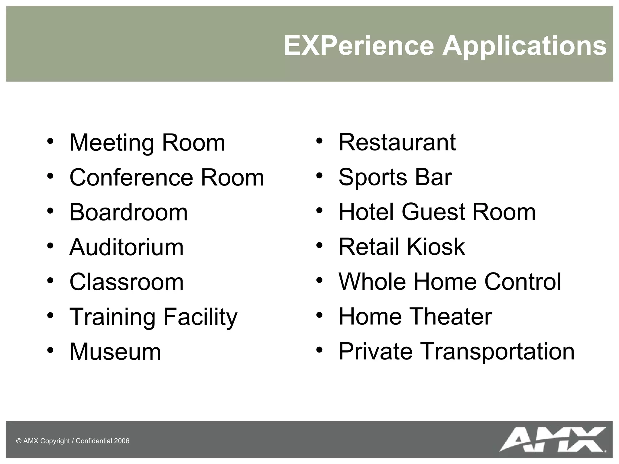 EXPerience Applications Meeting Room Conference Room Boardroom Auditorium Classroom Training Facility Museum Restaurant Sports Bar Hotel Guest Room Retail Kiosk Whole Home Control Home Theater Private Transportation 