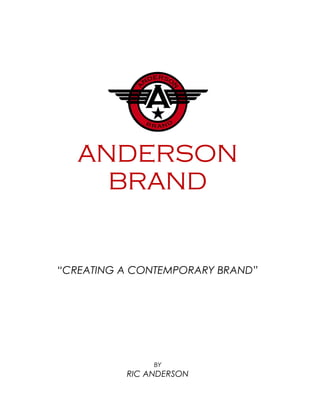 ANDERSON
BRAND
“CREATING A CONTEMPORARY BRAND”
BY
RIC ANDERSON
 