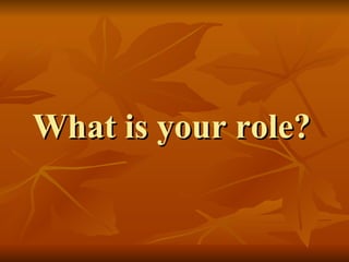 What is your role? 