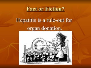 Fact or Fiction? Hepatitis is a rule-out for  organ donation. 
