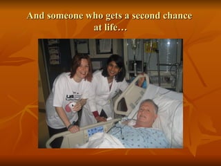 And someone who gets a second chance  at life… 