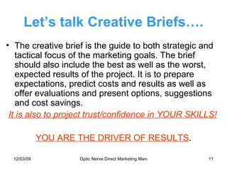 Let’s talk Creative Briefs…. <ul><li>The creative brief is the guide to both strategic and tactical focus of the marketing...