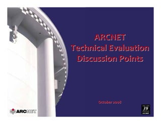 ARCNETARCNET
Technical EvaluationTechnical Evaluation
Discussion PointsDiscussion Points
October 2008October 2008
 