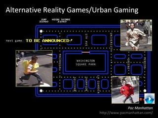 Alternative Reality Games/Urban Gaming Pac Manhattan http://www.pacmanhattan.com/ 
