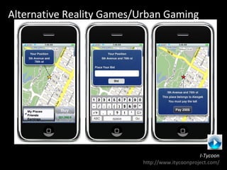 Alternative Reality Games/Urban Gaming I-Tycoon http://www.itycoonproject.com/ 
