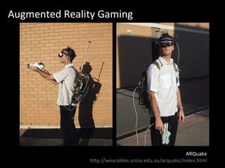 ARQuake http://wearables.unisa.edu.au/arquake/index.html Augmented Reality Gaming 