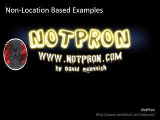 Non-Location Based Examples NotPron http://www.deathball.net/notpron/ 