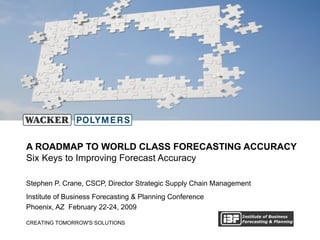 Stephen P. Crane, CSCP, Director Strategic Supply Chain Management Institute of Business Forecasting & Planning Conference Phoenix, AZ  February 22-24, 2009 A ROADMAP TO WORLD CLASS FORECASTING ACCURACY Six Keys to Improving Forecast Accuracy 