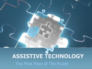 ASSISTIVE TECHNOLOGY The Final Piece of The Puzzle 