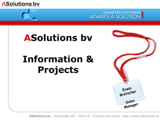 A Solutions bv Information & Projects Erwin Bretscher Sales Manager 