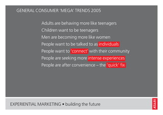 GENERAL CONSUMER ‘MEGA’ TRENDS 2005

               Adults are behaving more like teenagers
               Children want t...