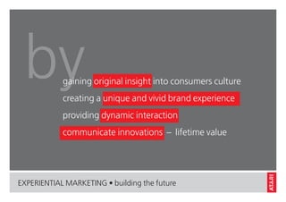 by         gaining original insight into consumers culture
            creating a unique and vivid brand experience
      ...