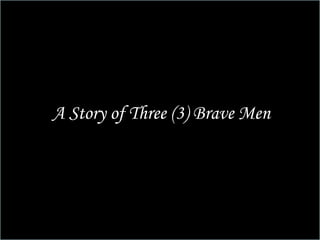 A Story of Three (3) Brave Men 
