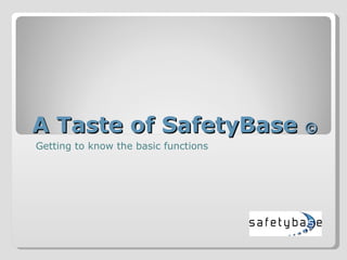 A Taste of SafetyBase  © Getting to know the basic functions 