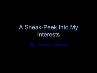 A Sneak-Peek Into My Interests By: James Lewison 