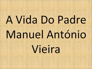 A Vida Do Padre Manuel António Vieira 