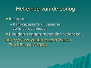 Het einde van de oorlog in Japan Kamikazepiloten= Japanse zelfmoordeenheden Beelden zeggen meer dan woorden… http:// www.youtube.com / watch ?v=NF4LQaWJRDg 