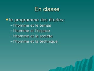 En classe le programme des études: l’homme et le temps l’homme et l’espace l’homme et la sociéte l’homme et la technique 