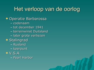 Het verloop van de oorlog Operatie Barbarossa codenaam tot december 1941 terreinwinst Duitsland later grote verliezen Stalingrad Rusland keerpunt V.S.A Pearl Harbor 