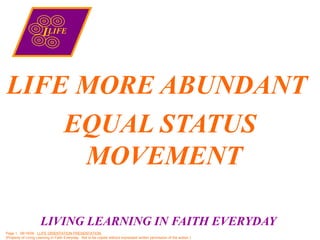 LIVING LEARNING IN FAITH EVERYDAY ,[object Object],[object Object],Page  ,  06/06/09 .  LLIFE ORIENTATION PRESENTATION  (Property of Living Learning In Faith Everyday.  Not to be copied without expressed written permission of the author.) L LIFE 