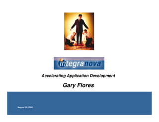 Accelerating Application Development

                            Gary Flores


August 30, 2006
 