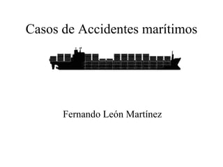 Casos de Accidentes marítimos Fernando León Martínez 