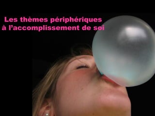 Les thèmes périphériques à l’accomplissement de soi 