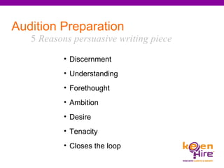 Audition   Preparation 5  Reasons persuasive writing piece Discernment  Understanding  Forethought  Ambition Desire  Tenacity Closes the loop  