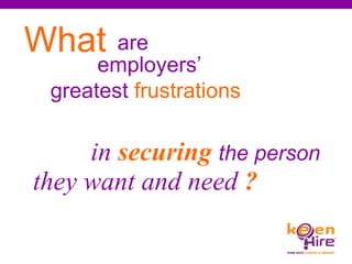 employers’   What are greatest  frustrations they want and need  ? in   securing  the person   