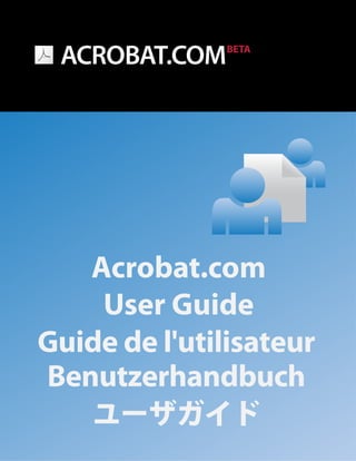 BETA




   Acrobat.com
    User Guide
Guide de l'utilisateur
Benutzerhandbuch
 