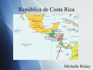 Rep ública de Costa Rica Michelle Risley 