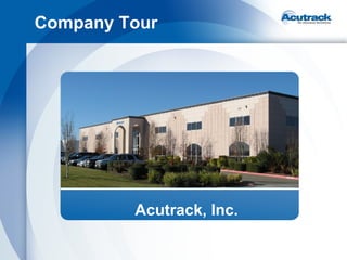Company Tour




         Acutrack, Inc.
 