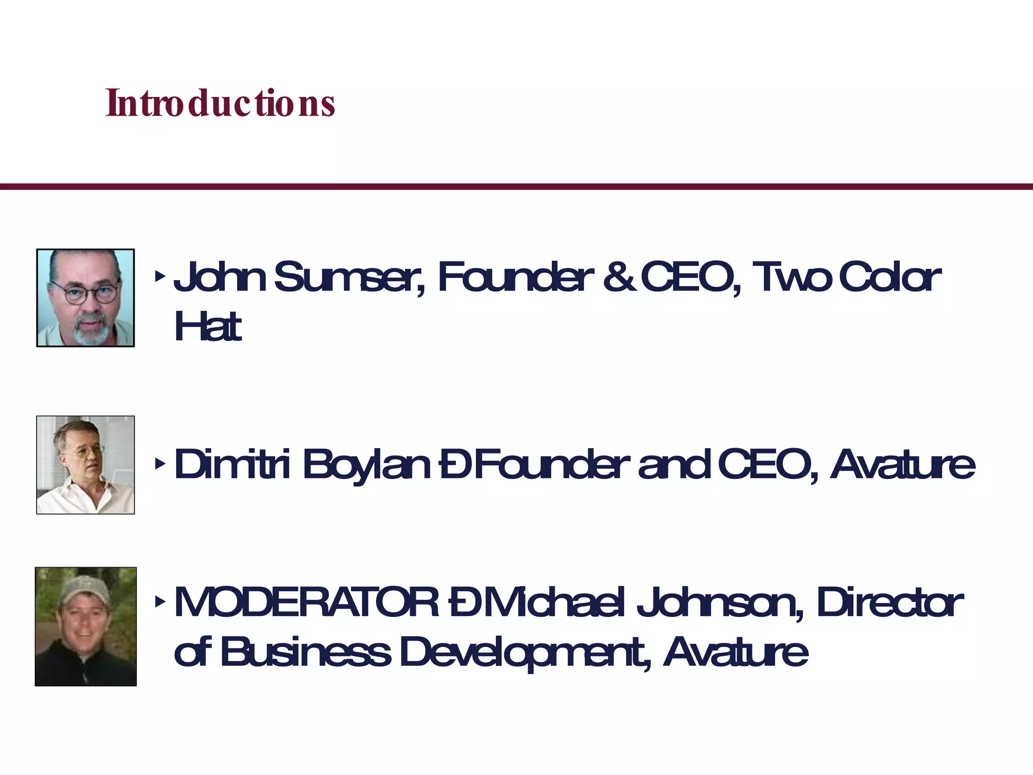 Introductions John Sumser, Founder & CEO, Two Color Hat Dimitri Boylan – Founder and CEO, Avature MODERATOR – Michael Johnson, Director of Business Development, Avature 