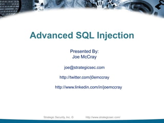 Advanced SQL Injection Presented By:  Joe McCray joe@strategicsec.com http://twitter.com/j0emccray http://www.linkedin.com/in/joemccray Strategic Security, Inc. ©                http://www.strategicsec.com/ 