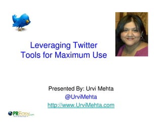 Leveraging Twitter
Tools for Maximum Use



      Presented By: Urvi Mehta
              @UrviMehta
      http://www.UrviMehta.com
 