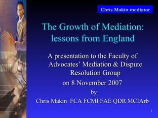 The Growth of Mediation: lessons from England ,[object Object],[object Object],[object Object],[object Object]