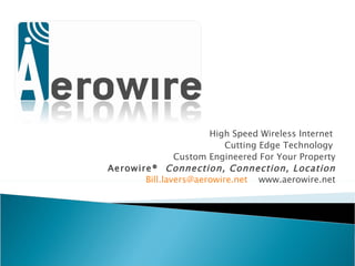 High Speed Wireless Internet  Cutting Edge Technology  Custom Engineered For Your Property Aerowire®  Connection, Connection, Location [email_address]   www.aerowire.net 