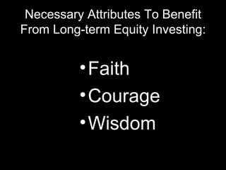 Necessary Attributes To Benefit From Long-term Equity Investing: Faith Courage Wisdom 