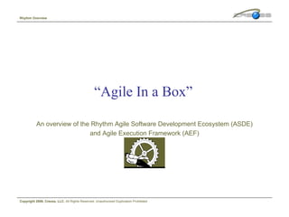 “ Agile In a Box” An overview of the Rhythm Agile Software Development Ecosystem (ASDE) and Agile Execution Framework (AEF) Version 1.2 