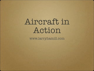 Aircraft in
  Action
 www.larryhamill.com
 