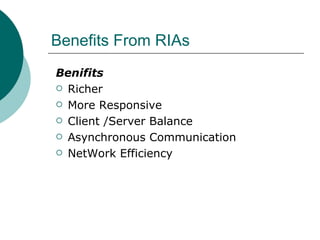 Benefits From RIAs Benifits Richer More Responsive Client /Server Balance Asynchronous Communication NetWork Efficiency 
