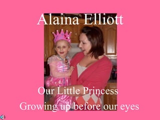 Alaina Elliott Our Little Princess  Growing up before our eyes 