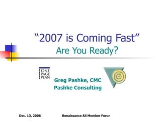 “ 2007 is Coming Fast”  Are You Ready ? Greg Pashke, CMC Pashke Consulting 