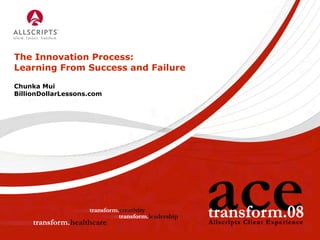 The Innovation Process:
Learning From Success and Failure

Chunka Mui
BillionDollarLessons.com
 