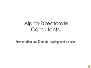 Alpha-Directorate Consultants a Presentation and Content Development division 